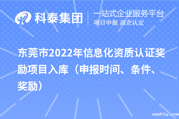 东莞市2022年信息化资质认证奖励项目入库(申报时间、条件、奖励)