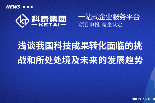 浅谈我国科技成果转化面临的挑战和所处处境及未来的发展趋势