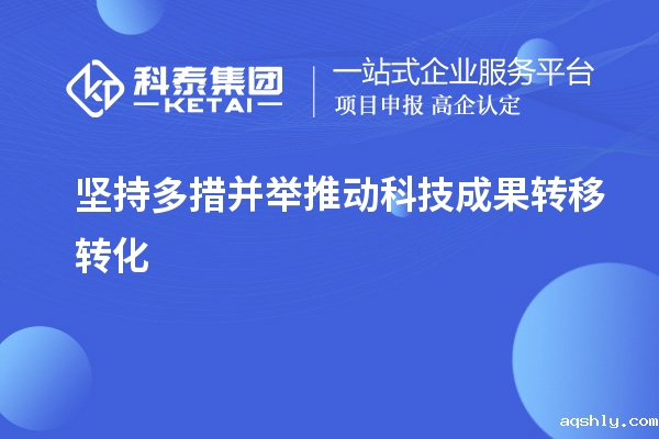 坚持多措并举推动科技成果转移转化