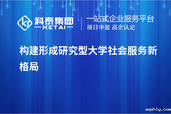 构建形成研究型大学社会服务新格局