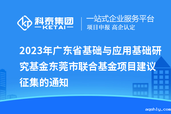 2023年广东省基础与应用基础研究基金东莞市联合基金项目建议征集的通知