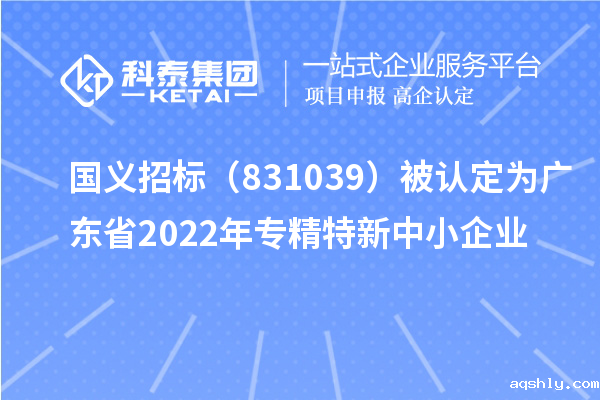 国义招标(831039)被认定为广东省2022年专精特新中小企业