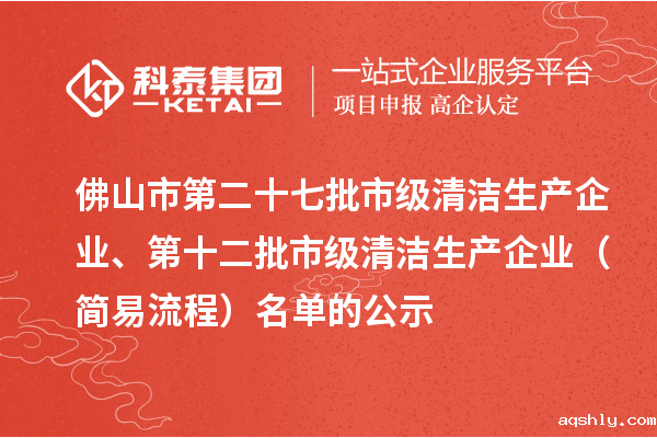 佛山市第二十七批市级清洁生产企业、第十二批市级清洁生产企业(简易流程)名单的公示