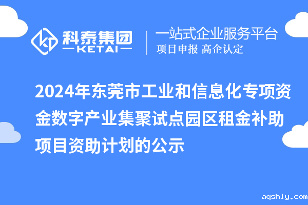 2024年东莞市工业和信息化专项资金数字产业集聚试点园区租金补助项目资助计划的公示