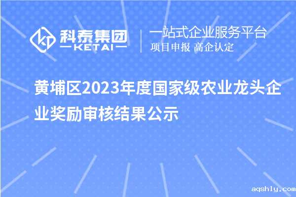 黄埔区2023年度国家级农业龙头企业奖励审核结果公示