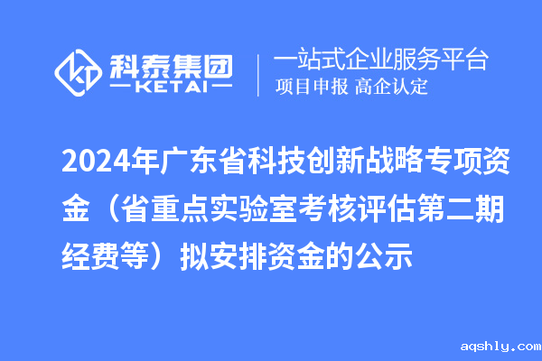 2024年广东省科技创新战略专项资金(省重点实验室考核评估第二期经费等)拟安排资金的公示