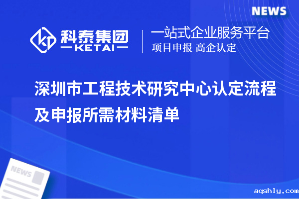 深圳市工程技术研究中心认定流程及申报所需材料清单