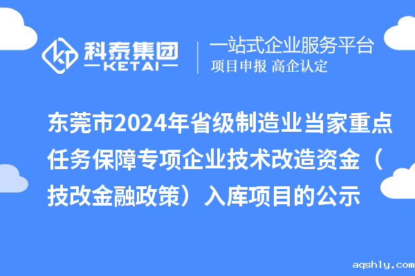 东莞市2024年省级制造业当家重点任务保障专项企业技术改造资金(技改金融政策)入库项目的公示