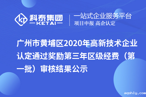 广州市黄埔区2020年高新技术企业认定通过奖励第三年区级经费(第一批)审核结果公示
