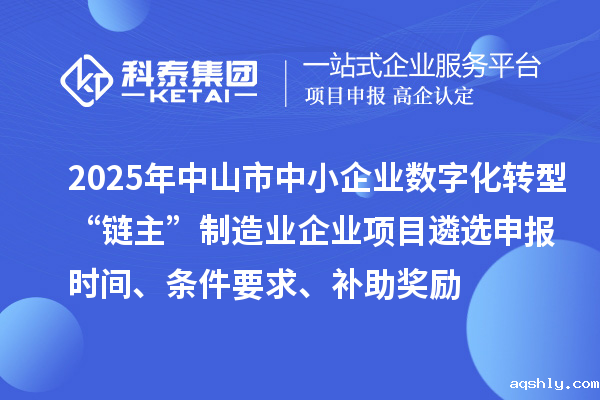 2025年中山市中小企业数字化转型城市试点行业“链主”制造业企业项目遴选申报时间、条件要求、补助奖励
