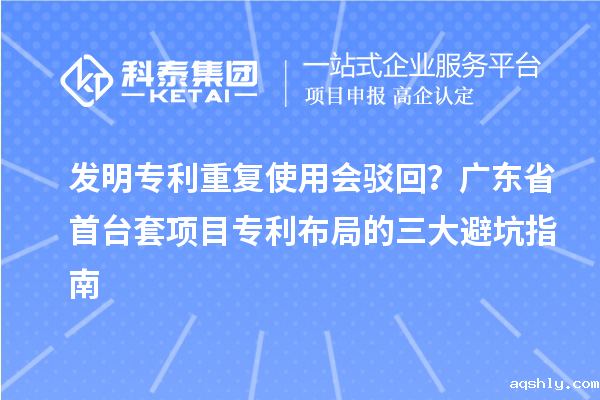 发明专利重复使用会驳回?广东省首台套项目专利布局的三大避坑指南