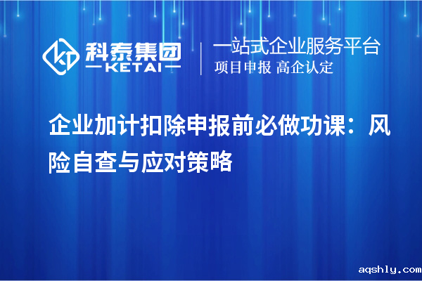 企业加计扣除申报前必做功课:风险自查与应对策略