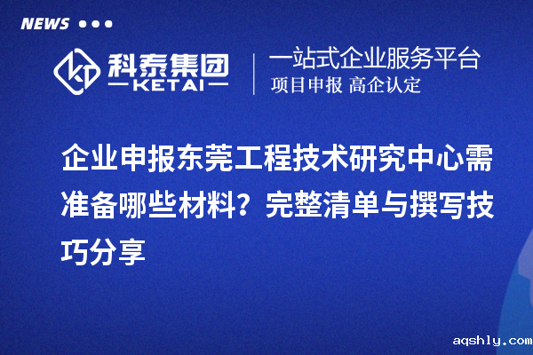企业申报东莞工程技术研究中心需准备哪些材料?完整清单与撰写技巧分享
