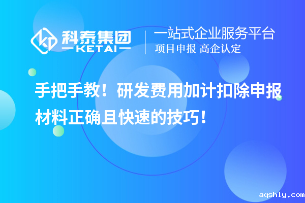 手把手教!研发费用加计扣除申报材料正确且快速的技巧!