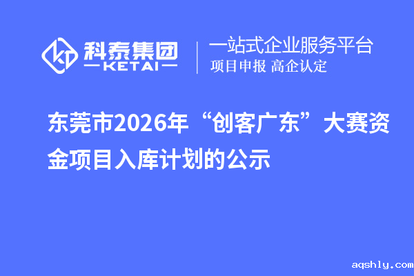东莞市2026年“创客广东”大赛资金项目入库计划的公示