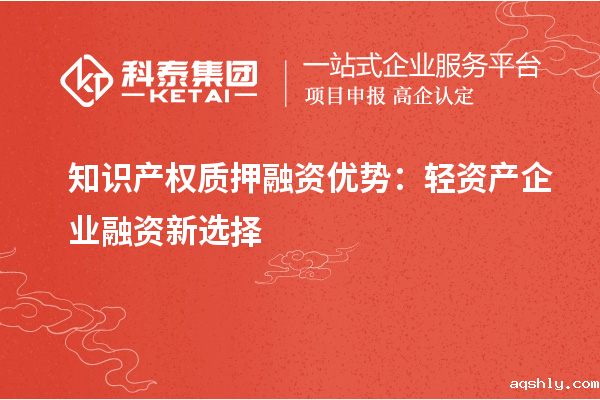 知识产权质押融资优势:轻资产企业融资新选择