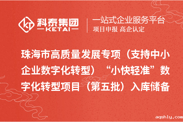 珠海市高质量发展专项(支持中小企业数字化转型)“小快轻准”数字化转型项目(第五批)入库储备项目的公示