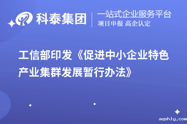 工信部印发《促进中小企业特色产业集群发展暂行办法》