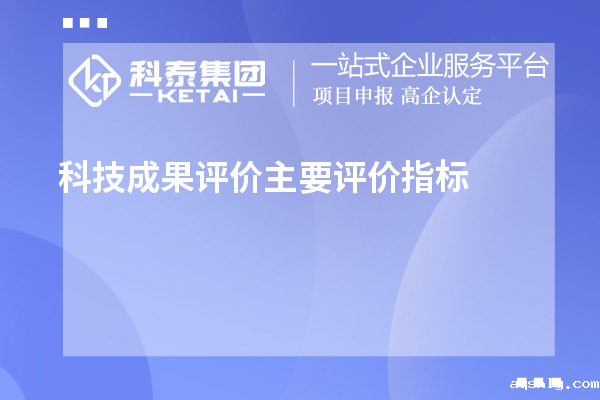 科技成果评价主要评价指标、评价方式方法