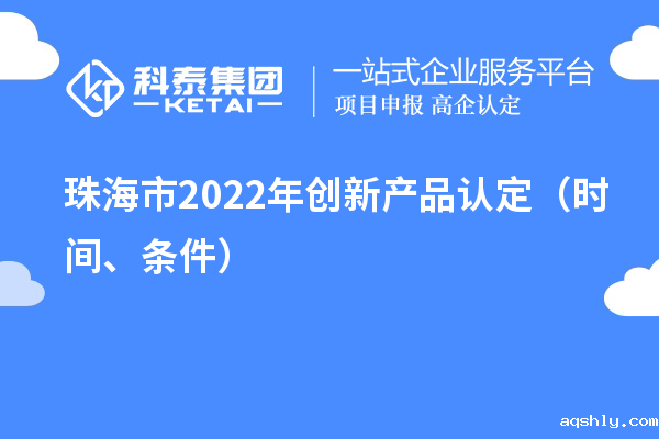 珠海市2022年创新产品认定（时间、条件）