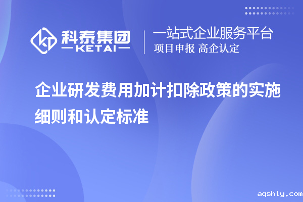 企业研发费用加计扣除政策的实施细则和认定标准