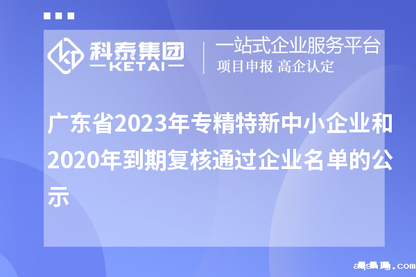 广东省2023年专精特新中小企业和2020年到期复核通过企业名单的公示