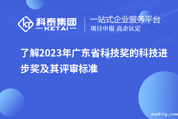 了解2023年广东省科技奖的科技进步奖及其评审标准