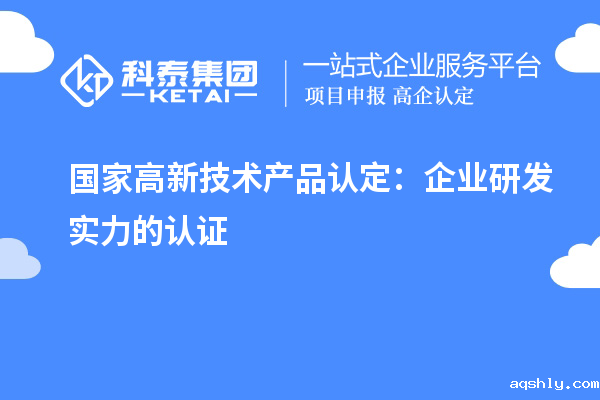国家高新技术产品认定：企业研发实力的认证