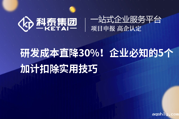 研发成本直降 30%！企业必知的 5 个加计扣除实用技巧