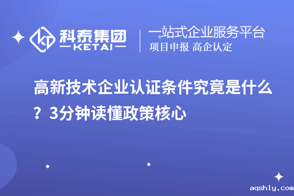 高新技术企业认证条件究竟是什么？3分钟读懂政策核心